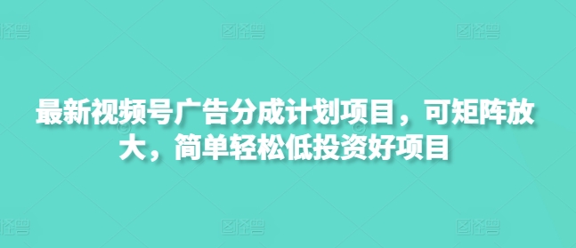 最新视频号广告分成计划项目，可矩阵放大，简单轻松低投资好项目|HOOK协议网
