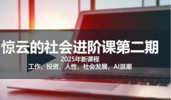 2025惊云社会进阶课(全新课程)，如果你要让自己的人生变清晰化社会化的话 这是我必推的一门课|HOOK协议网