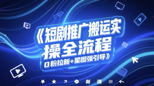 短剧推广搬运实操全流程，0粉拉新+星图强引导|HOOK协议网