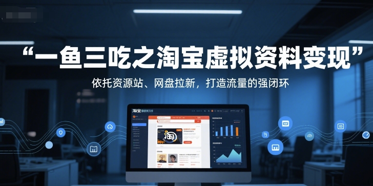 一鱼三吃之淘宝虚拟资料变现，依托资源站、网盘拉新，打造流量的强闭环|HOOK协议网