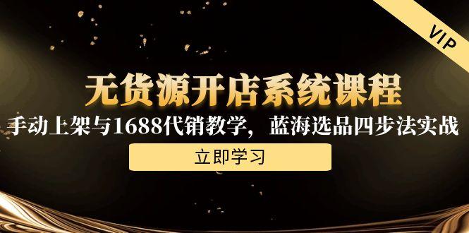 无货源开店系统课程，手动上架与1688代销教学，蓝海选品四步法实战|HOOK协议网