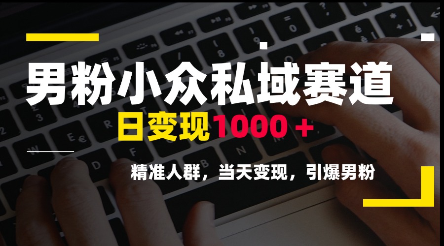 男粉小众私域赛道，日变现1000＋，精准人群，当天变现，引爆男粉|HOOK协议网