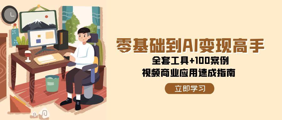 零基础到AI变现高手，全套工具+100案例，视频商业应用速成指南|HOOK协议网