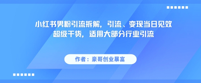 小红书男粉引流拆解，引流、变现当日见效超级干货，适用大部分行业引流|HOOK协议网