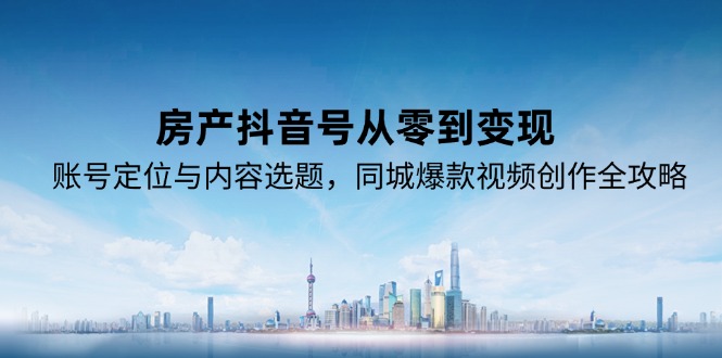 房产抖音号从零到变现，账号定位与内容选题，同城爆款视频创作全攻略|HOOK协议网