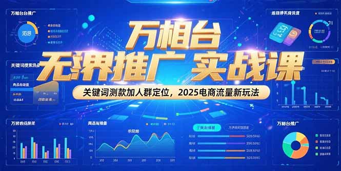 万相台无界推广实战课，关键词测款加人群定位，2025电商流量新玩法|HOOK协议网