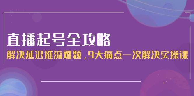 直播起号全攻略：解决延迟推流难题，9大痛点一次解决实操课|HOOK协议网