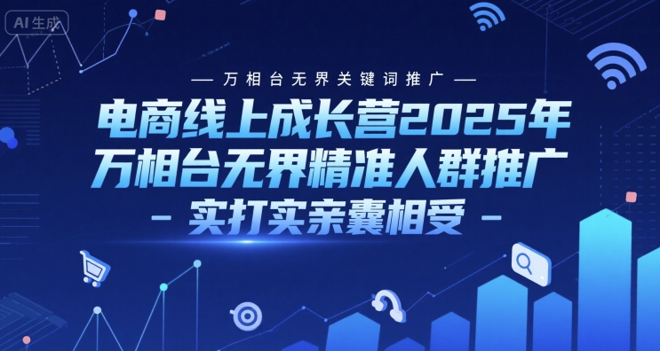 电商线上成长营2025年，万相台无界关键词推广-万相台无界精准人群推广-实打实亲囊相受|HOOK协议网