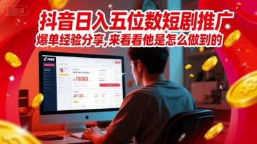 抖音日入五位数短剧推广爆单经验分享，来看看他是怎么做到的？|HOOK协议网