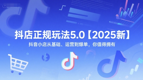 抖店正规玩法5.0【2025新】抖音小店从基础、运营到爆单，你值得拥有|HOOK协议网