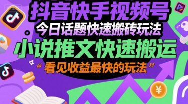 抖音快手视频号今日话题快速搬砖玩法，小说推文快速搬运，看见收益最快的玩法|HOOK协议网