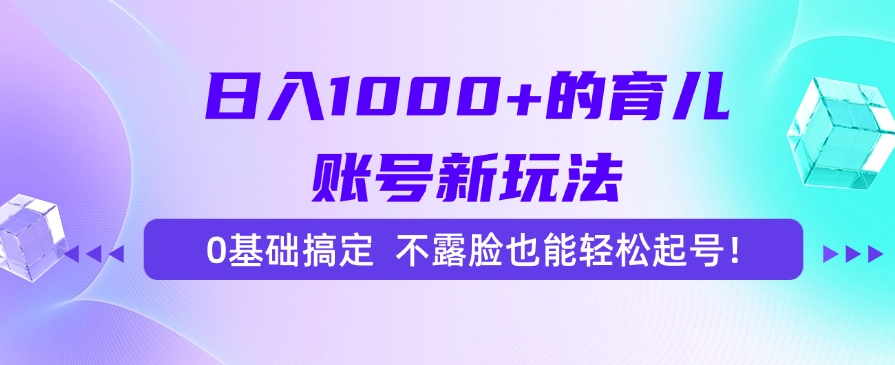 日入1000+的育儿账号新玩法，0基础搞定，不露脸也能轻松起号！|HOOK协议网